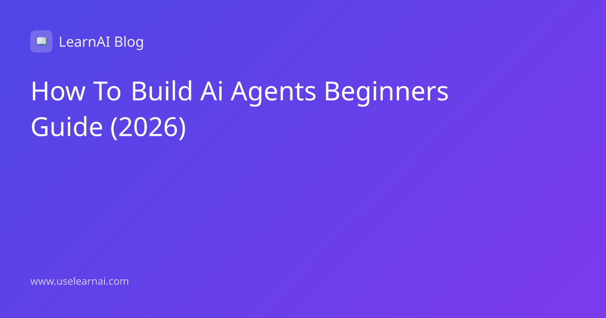How to Build AI Agents in 2026: A Beginner's Complete Tutorial