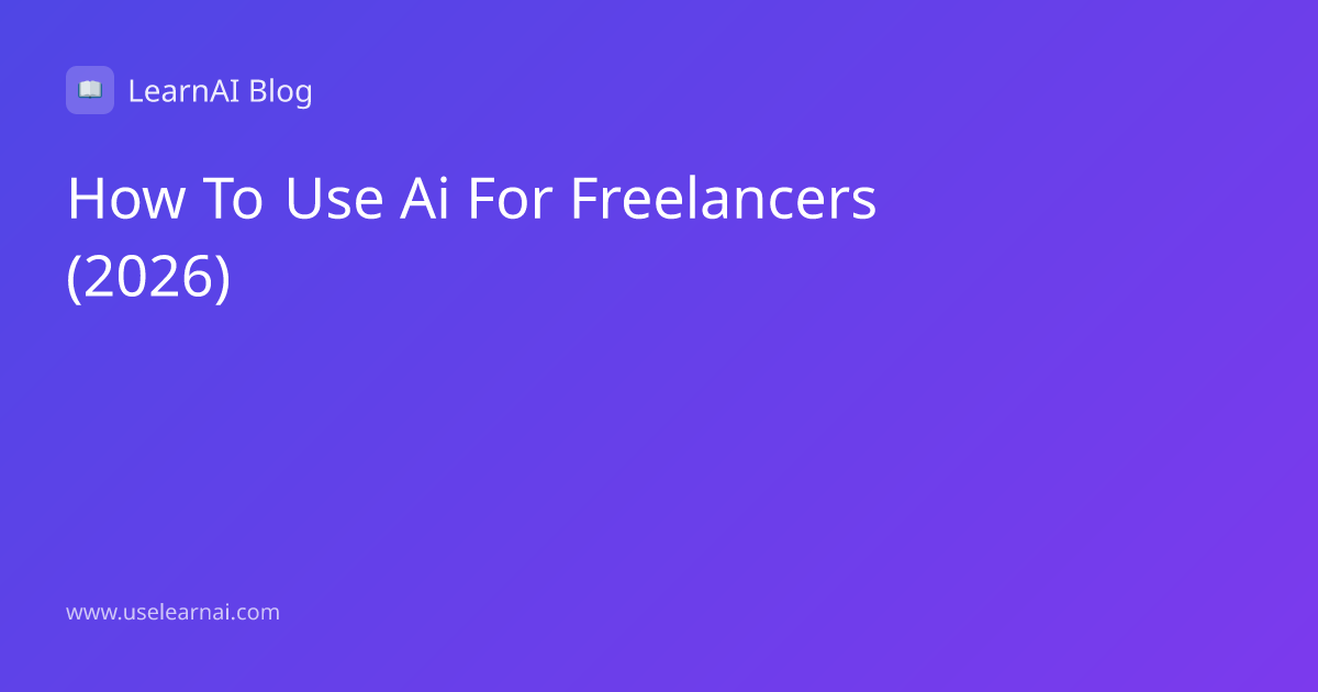 How to Use AI as a Freelancer in 2026 (Earn More, Work Less)